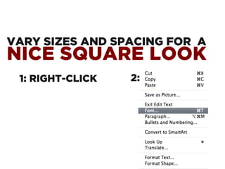 VARY SIZES AND SPACING FOR A
NICE SQUARE LOOK
1: RIGHT-CLICK 2:
 