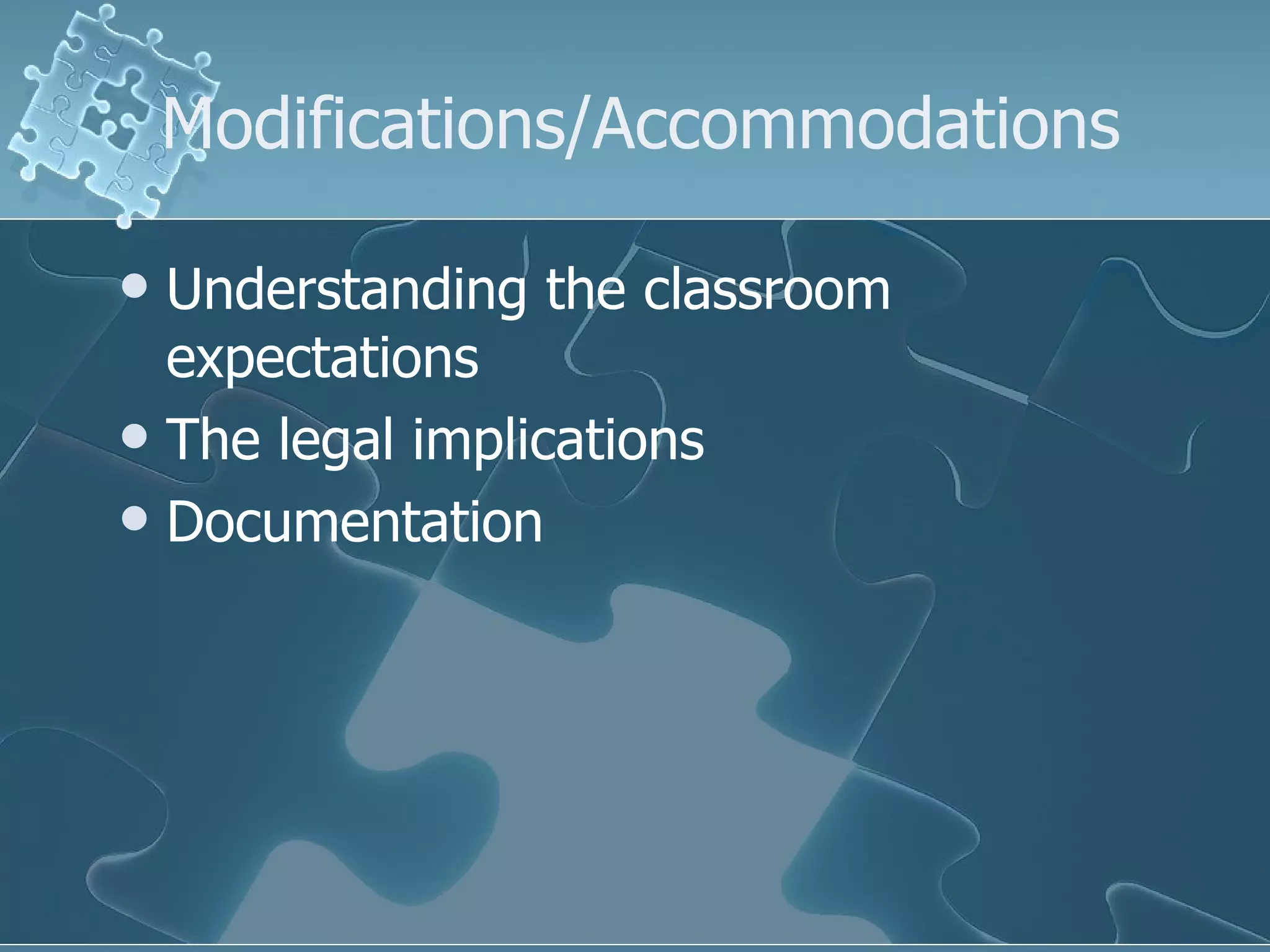 Modifications/Accommodations Understanding the classroom expectations The legal implications Documentation 