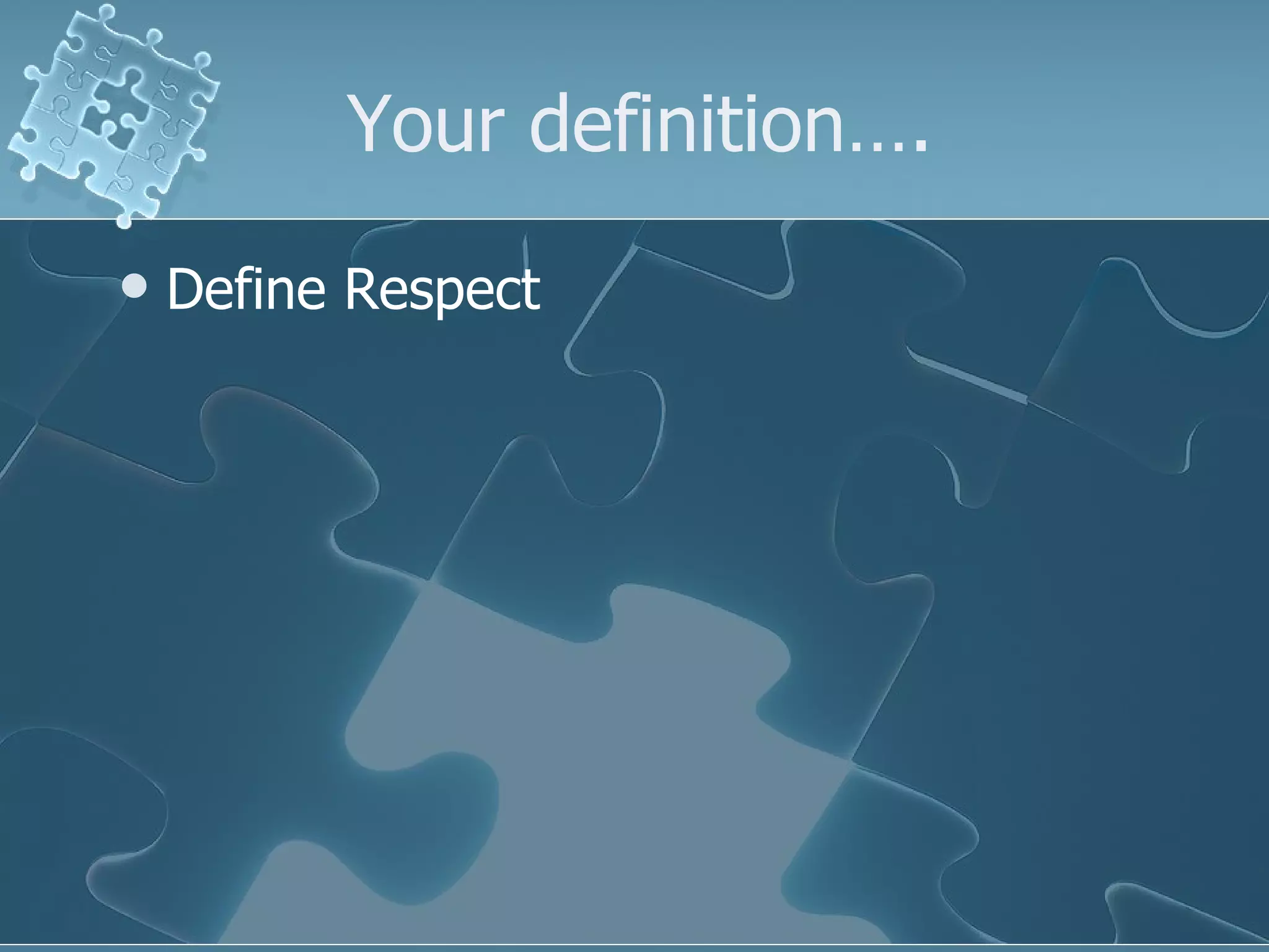 Your definition…. Define Respect 