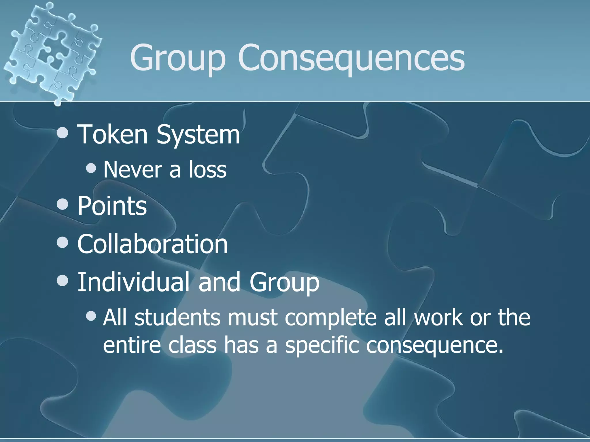 Group Consequences Token System Never a loss Points Collaboration Individual and Group All students must complete all work or the entire class has a specific consequence. 
