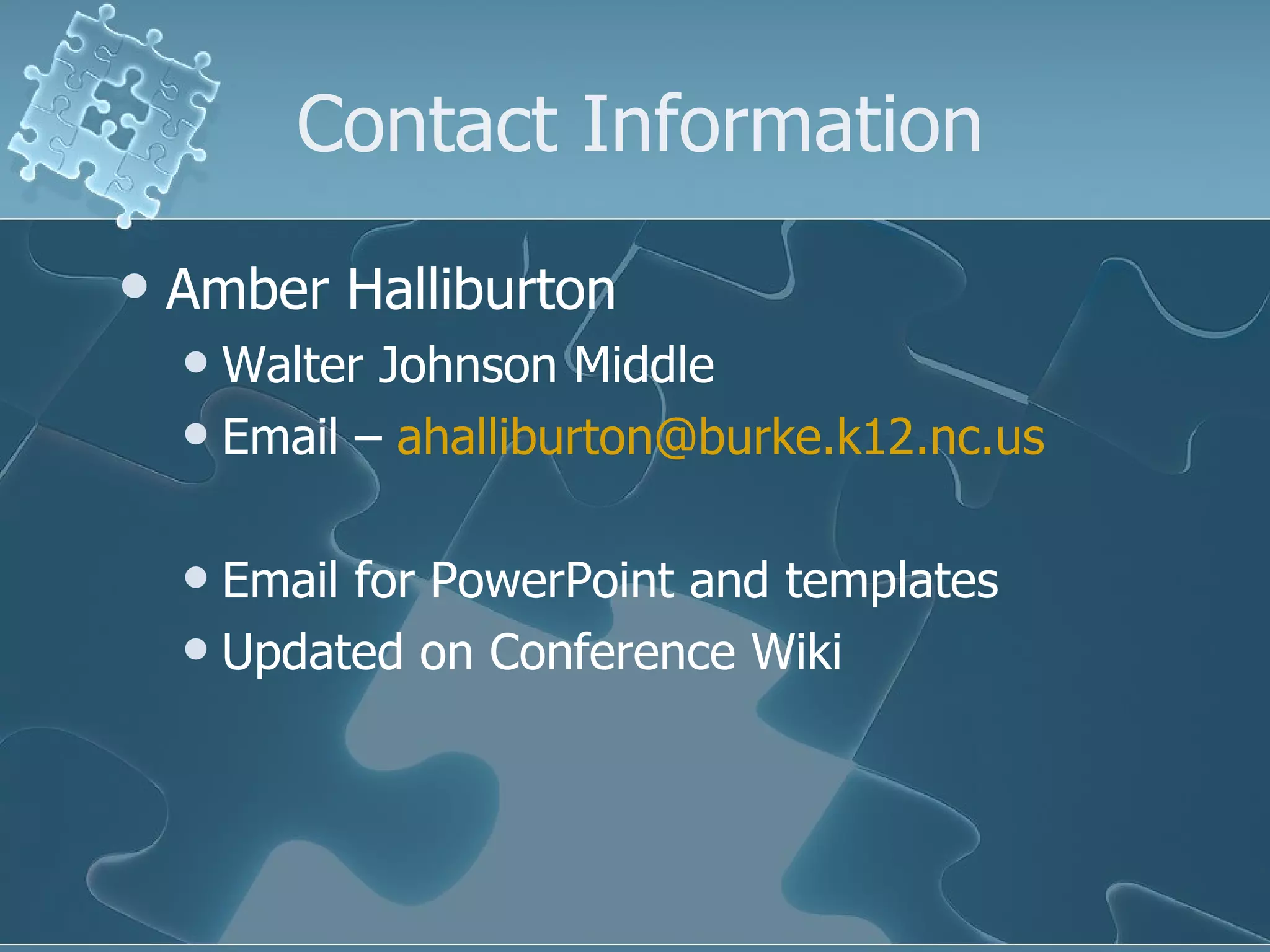 Contact Information Amber Halliburton Walter Johnson Middle Email –  [email_address] Email for PowerPoint and templates Updated on Conference Wiki  