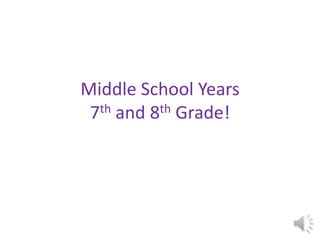 Middle School Years
7th and 8th Grade!
 