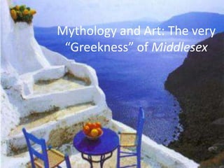 Mythology and Art: The very
 “Greekness” of Middlesex
 