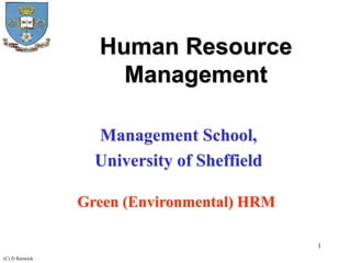 1
Human Resource
Management
Management School,
University of Sheffield
Green (Environmental) HRM
(C) D Renwick
 