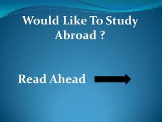 Would Like To Study
Abroad ?
Read Ahead
 