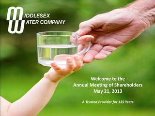 Welcome to the
Annual Meeting of Shareholders
May 21, 2013
A Trusted Provider for 115 Years
 