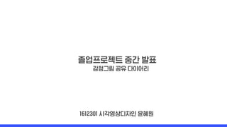 졸업프로젝트 중간 발표
감정그림 공유 다이어리
1612301 시각영상디자인 윤혜원
 