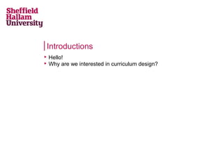Introductions



Hello!
Why are we interested in curriculum design?

 