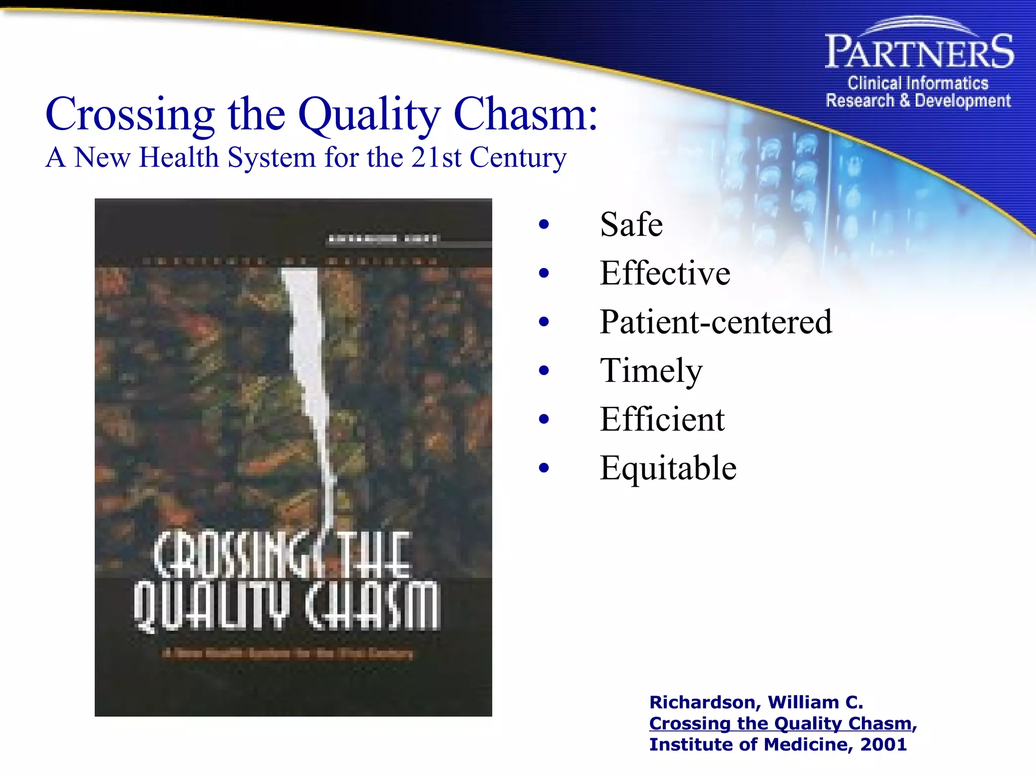 Crossing the Quality Chasm:  A New Health System for the 21st Century Safe Effective  Patient-centered  Timely  Efficient  Equitable Richardson, William C. Crossing the Quality Chasm , Institute of Medicine, 2001              