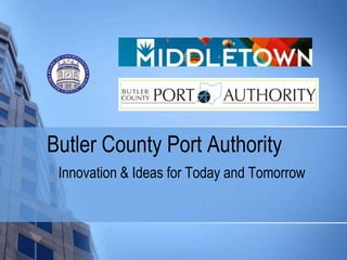 Butler County Port Authority
Innovation & Ideas for Today and Tomorrow
 