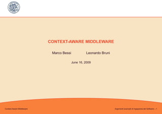 CONTEXT-AWARE MIDDLEWARE

                            Marco Bessi             Leonardo Bruni

                                          June 16, 2009




Context-Aware Middleware                                             Argomenti avanzati di Ingegneria del Software – 1
 