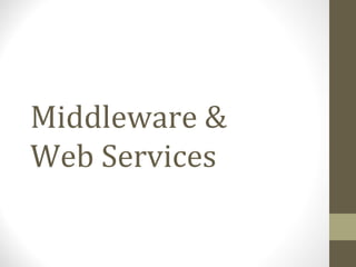 Middleware &
Web Services
 
