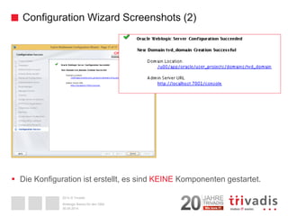 2014 © Trivadis 
ConfigurationWizard Screenshots (2) 
 
Die Konfiguration ist erstellt, es sind KEINEKomponenten gestarte...