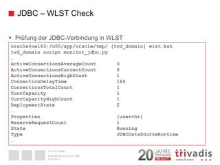2014 © Trivadis 
JDBC –WLST Check 
 
Prüfung der JDBC-Verbindung in WLST 
 
Logfile Auszug aus listener.log 
30.09.2014 ...