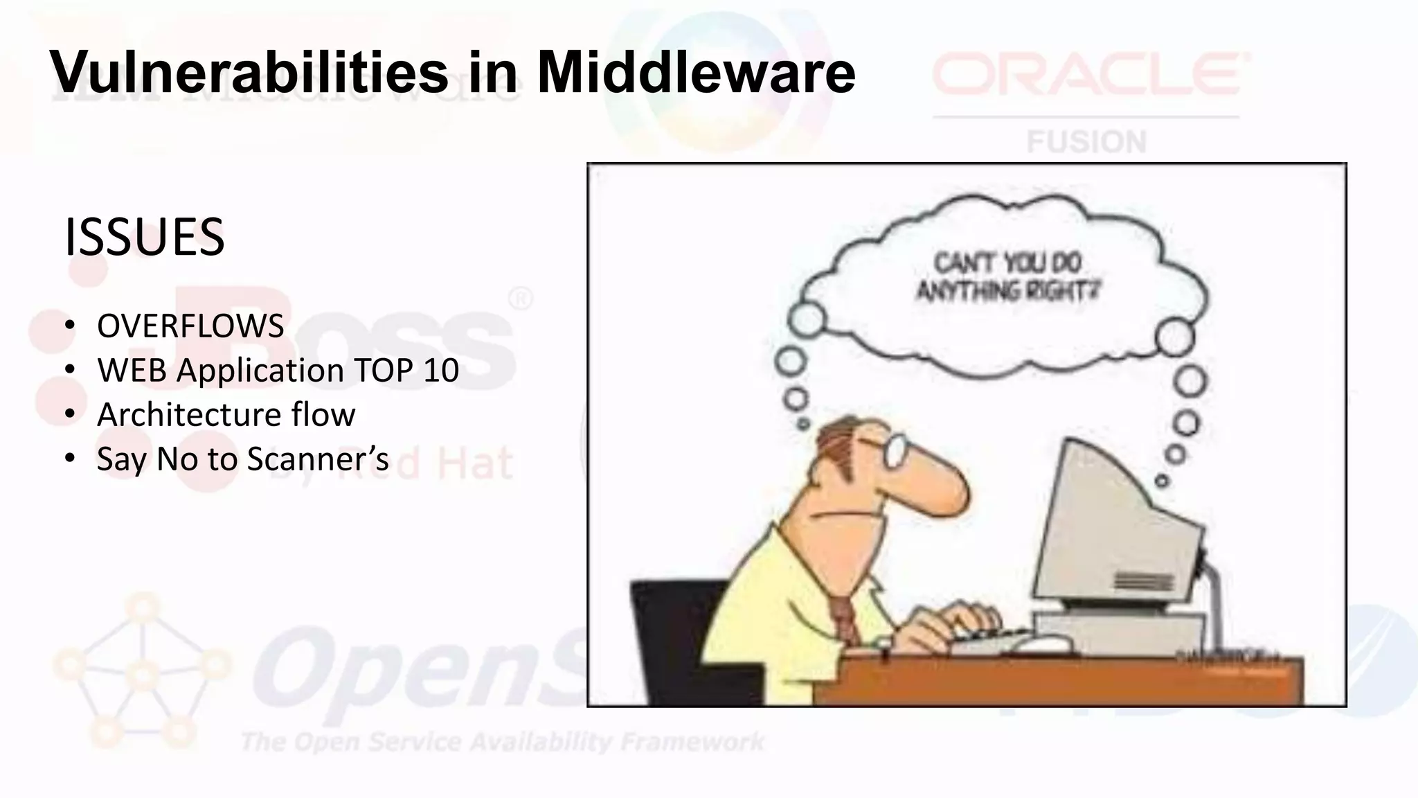 Vulnerabilities in Middleware
ISSUES
• OVERFLOWS
• WEB Application TOP 10
• Architecture flow
• Say No to Scanner’s
 