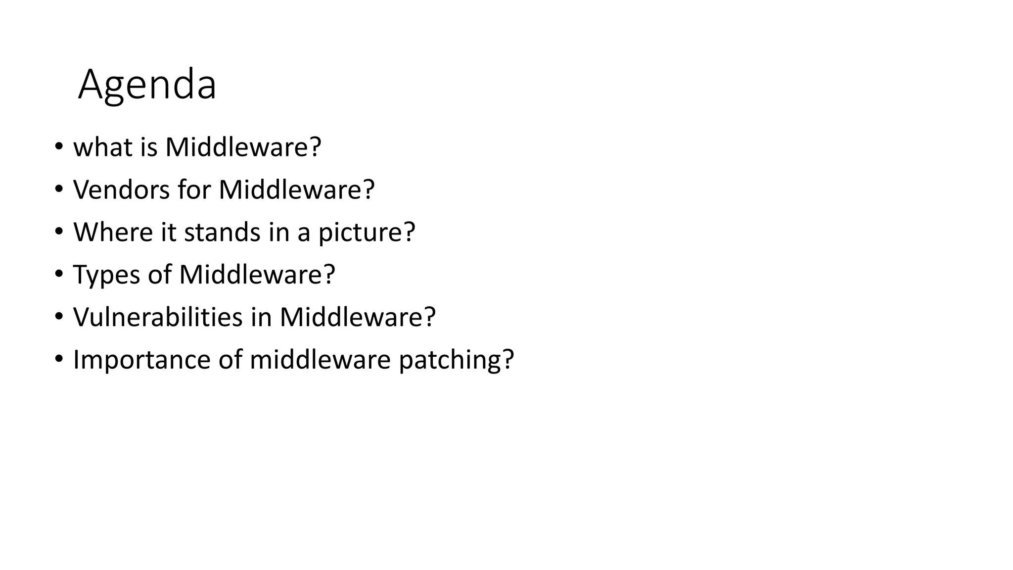 Agenda
• what is Middleware?
• Vendors for Middleware?
• Where it stands in a picture?
• Types of Middleware?
• Vulnerabilities in Middleware?
• Importance of middleware patching?
 