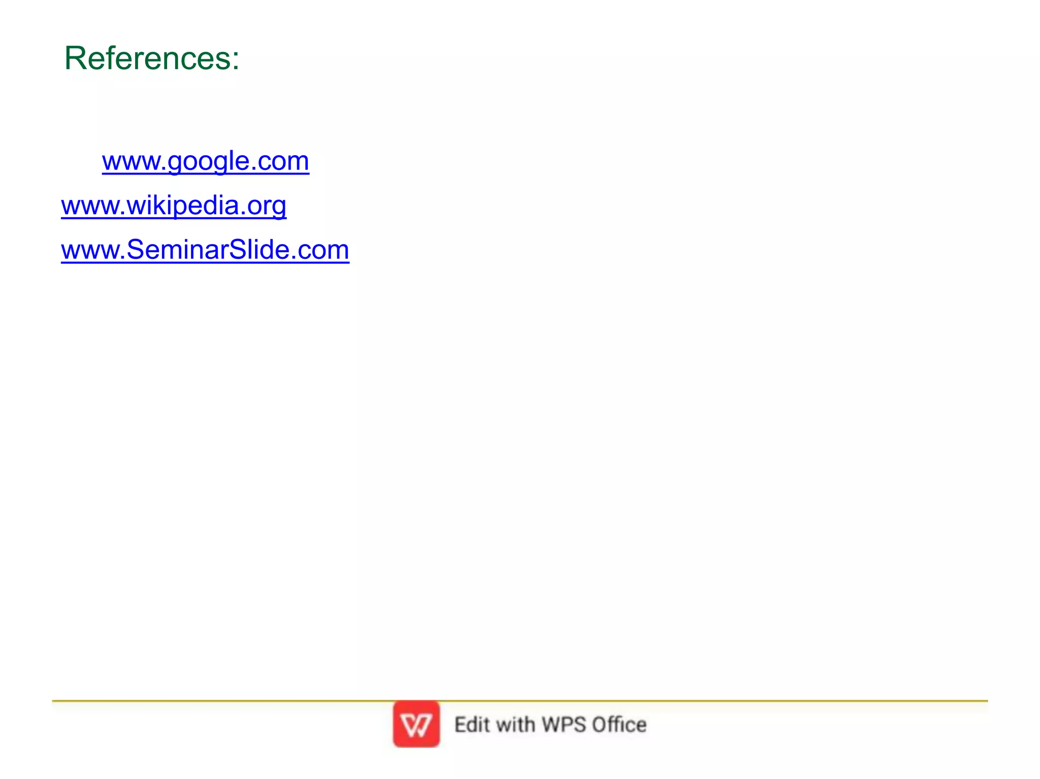 References:
www.google.com
www.wikipedia.org
www.SeminarSlide.com
 