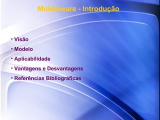 Visão Modelo Aplicabilidade Vantagens e Desvantagens Referências Bibliográficas Middleware - Introdução 