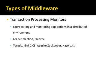  Transaction Processing Monitors
 coordinating and monitoring applications in a distributed
environment
 Leader election, failover
 Tuxedo, IBM CICS, Apache Zookeeper, Hazelcast
 