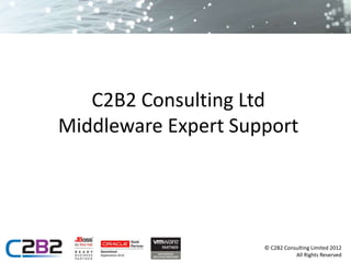 C2B2 Consulting Ltd
Middleware Expert Support




                     © C2B2 Consulting Limited 2012
                                All Rights Reserved
 