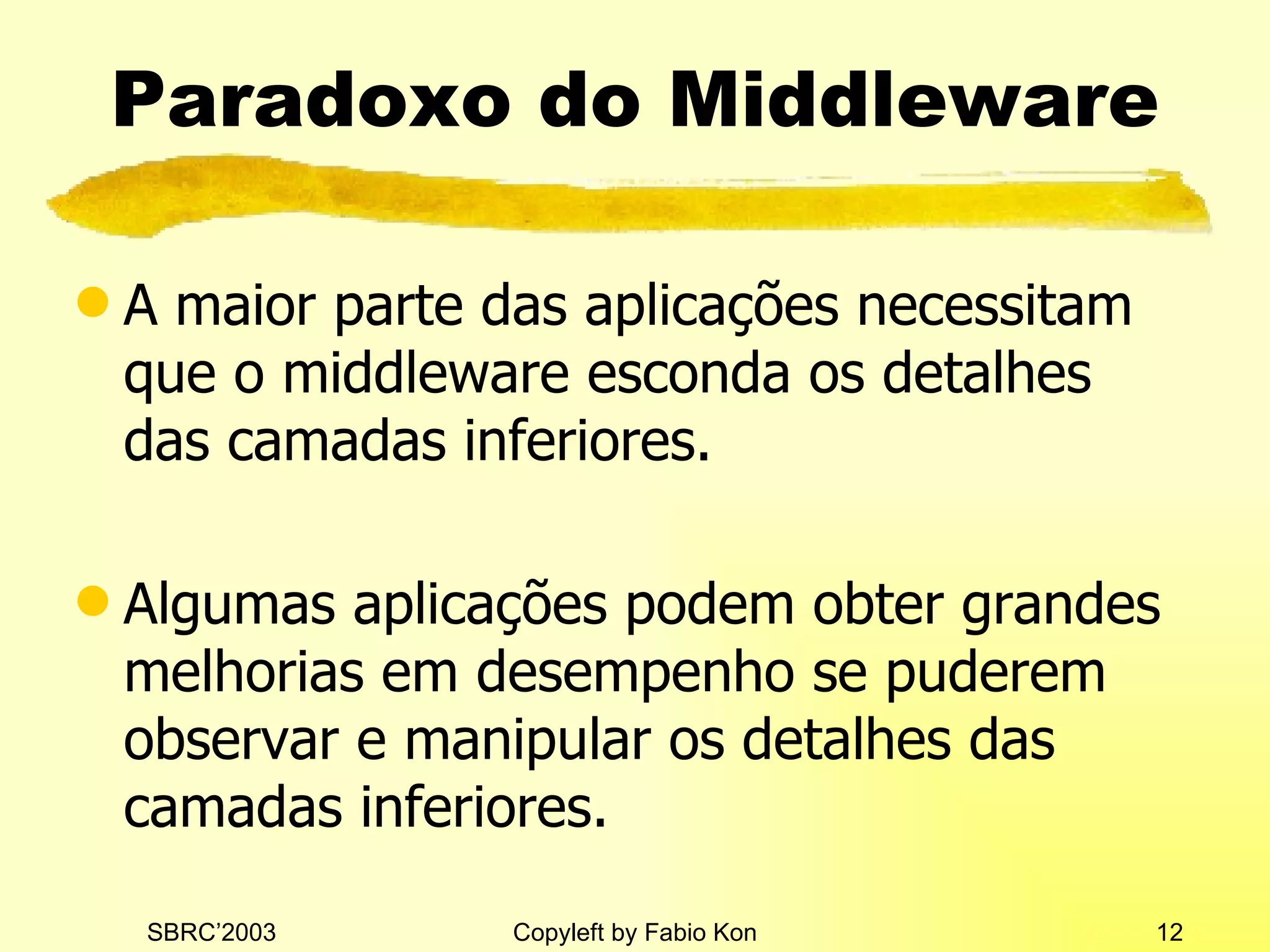 Paradoxo do Middleware A maior parte das aplicações necessitam que o middleware esconda os detalhes das camadas inferiores. Algumas aplicações podem obter grandes melhorias em desempenho se puderem observar e manipular os detalhes das camadas inferiores. 