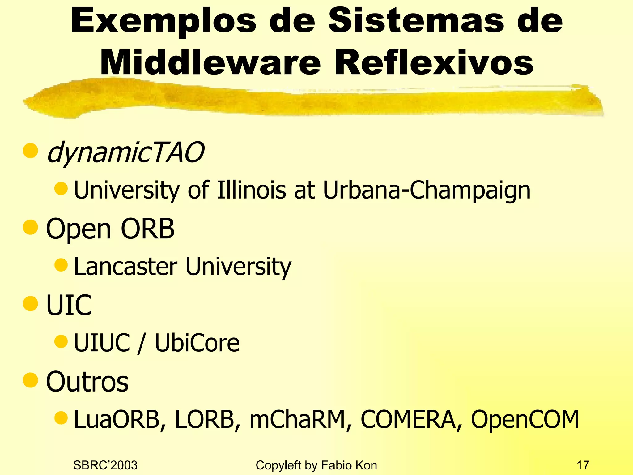 Exemplos de Sistemas de Middleware Reflexivos dynamicTAO   University of Illinois at Urbana-Champaign Open ORB Lancaster University UIC UIUC / UbiCore Outros LuaORB, LORB, mChaRM, COMERA, OpenCOM 