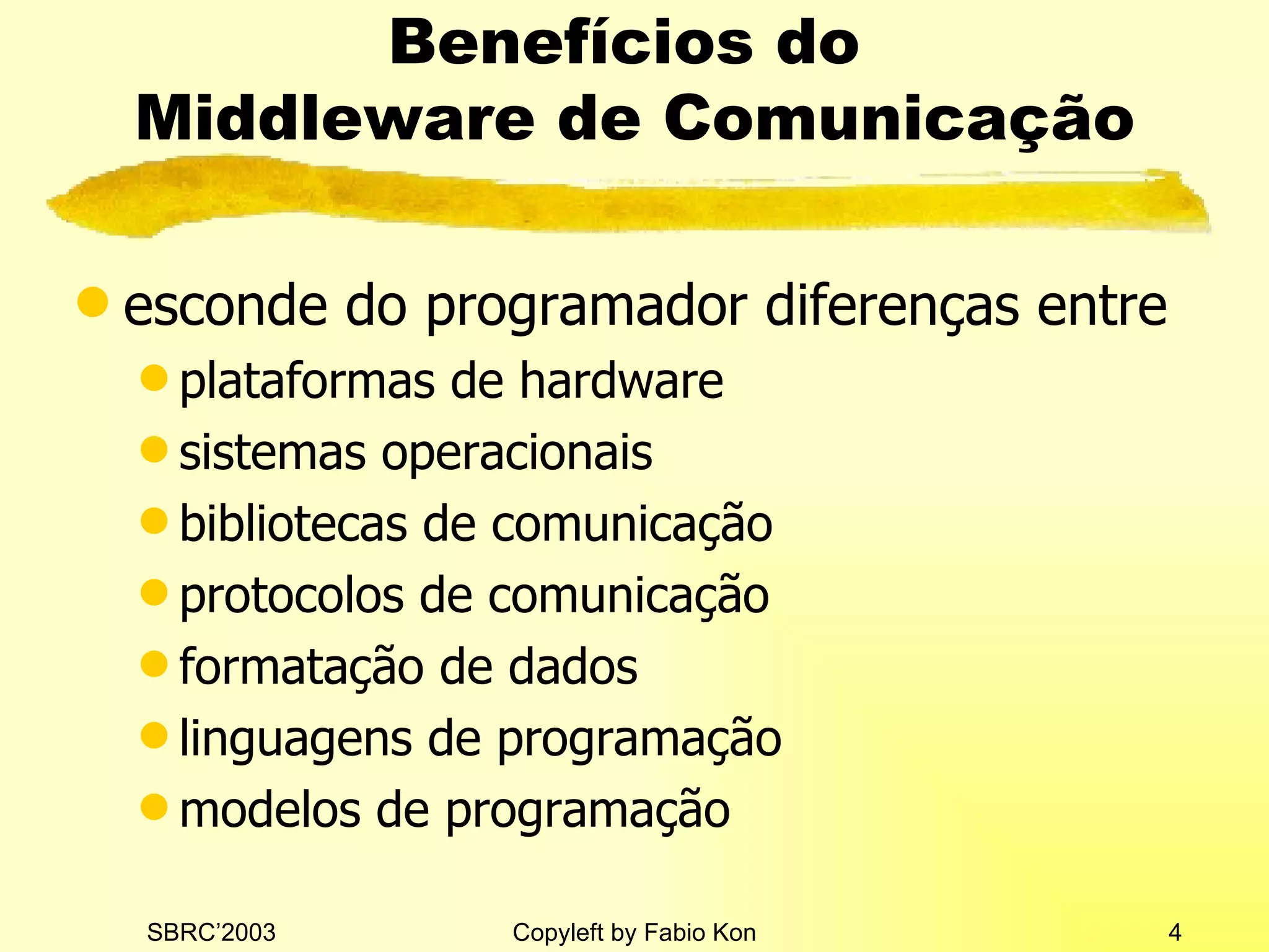 Benefícios do  Middleware de Comunicação esconde do programador diferenças entre plataformas de hardware sistemas operacionais bibliotecas de comunicação protocolos de comunicação formatação de dados linguagens de programação modelos de programação 