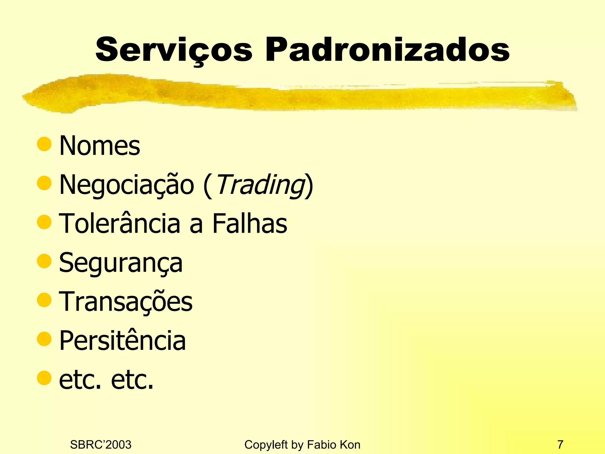 Serviços Padronizados Nomes Negociação ( Trading ) Tolerância a Falhas Segurança Transações Persitência etc. etc. 