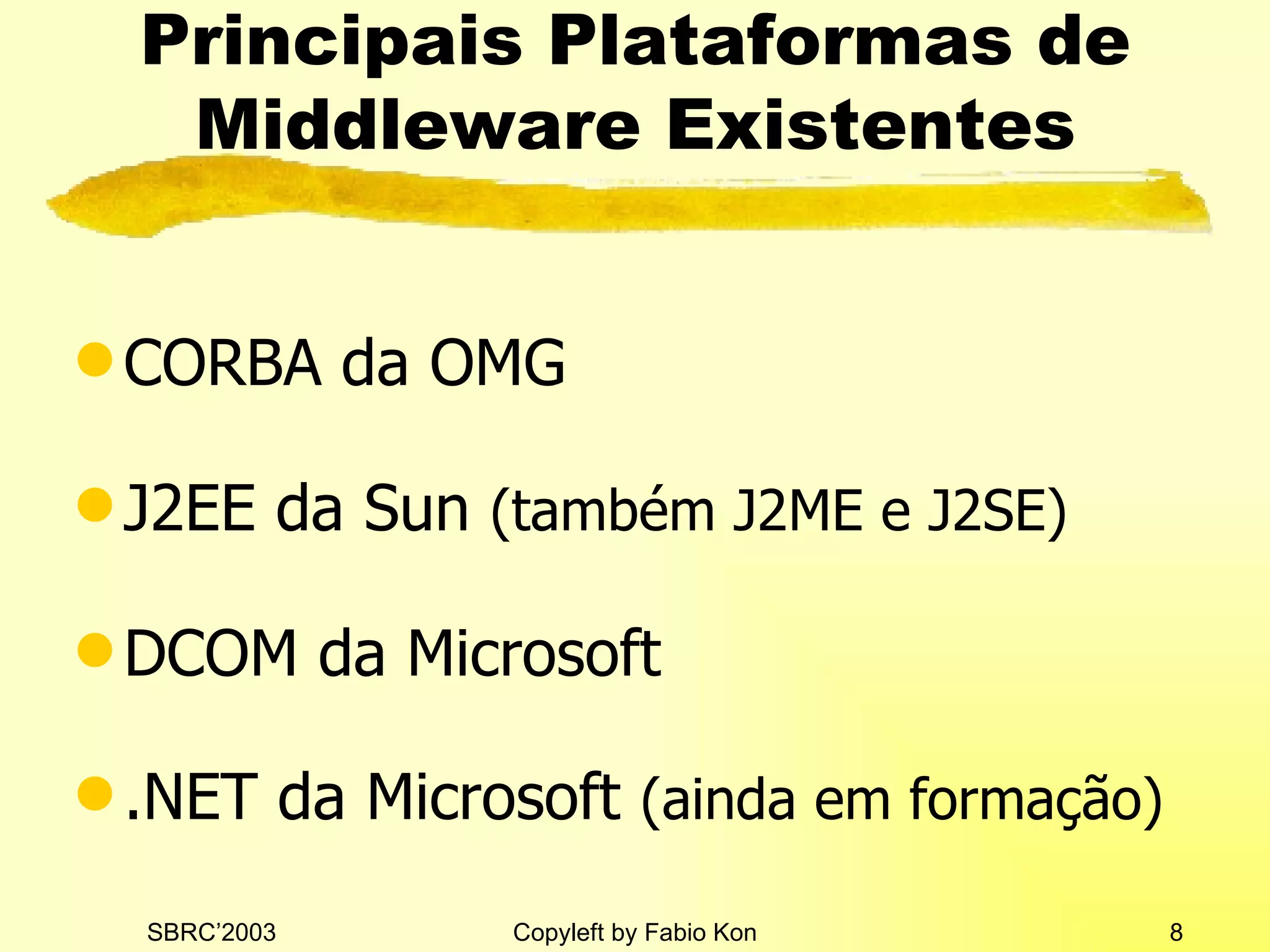 Principais Plataformas de Middleware Existentes CORBA da OMG J2EE da Sun  (também J2ME e J2SE)   DCOM da Microsoft .NET da Microsoft  (ainda em formação) 