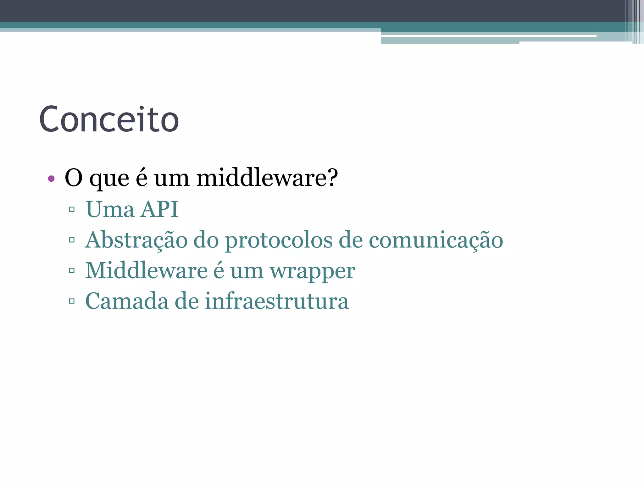 ConceitoO que é um middleware?Uma APIAbstração do protocolos de comunicaçãoMiddleware é um wrapperCamada de infraestrutura