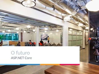 O futuro
ASP.NET Core
 