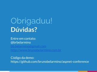 Obrigaduu!
Dúvidas?
Entre em contato:
@brbelarmino
bb.belarmino@gmail.com
http://www.brunobelarmino.com.br
Código da demo:
https://github.com/brunobelarmino/aspnet-conference
 