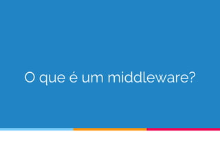 O que é um middleware?
 