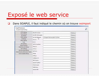  Dans SOAPUI, il faut indiqué le chemin où on trouve wsimport
Exposé le web service
 