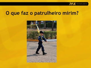 O que faz o patrulheiro mirim? 