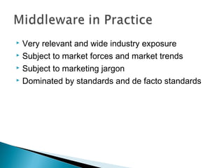  Very relevant and wide industry exposure
 Subject to market forces and market trends
 Subject to marketing jargon
 Dominated by standards and de facto standards
 