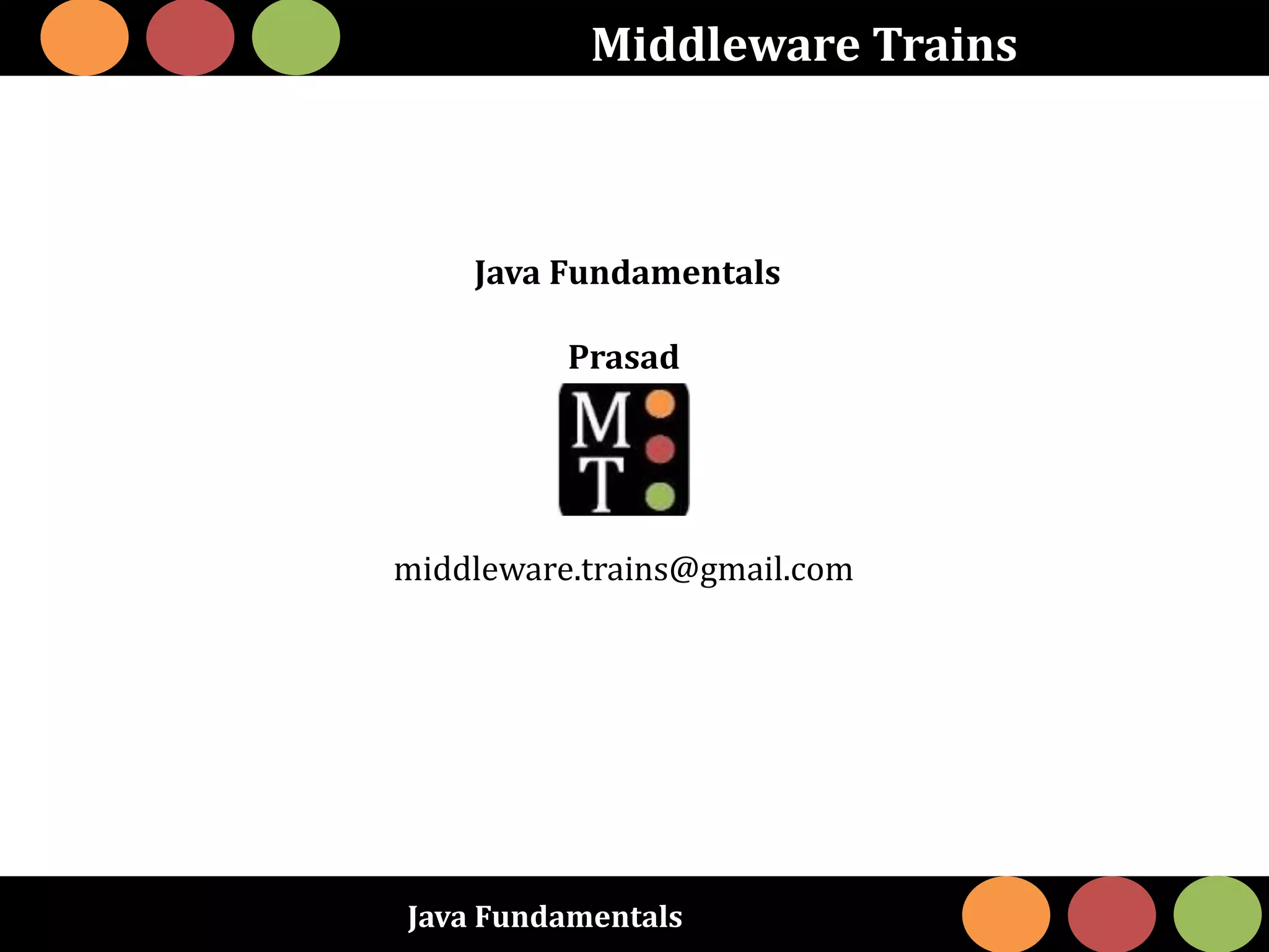 Java Fundamentals
Middleware Trains
Java Fundamentals
Prasad
middleware.trains@gmail.com
 
