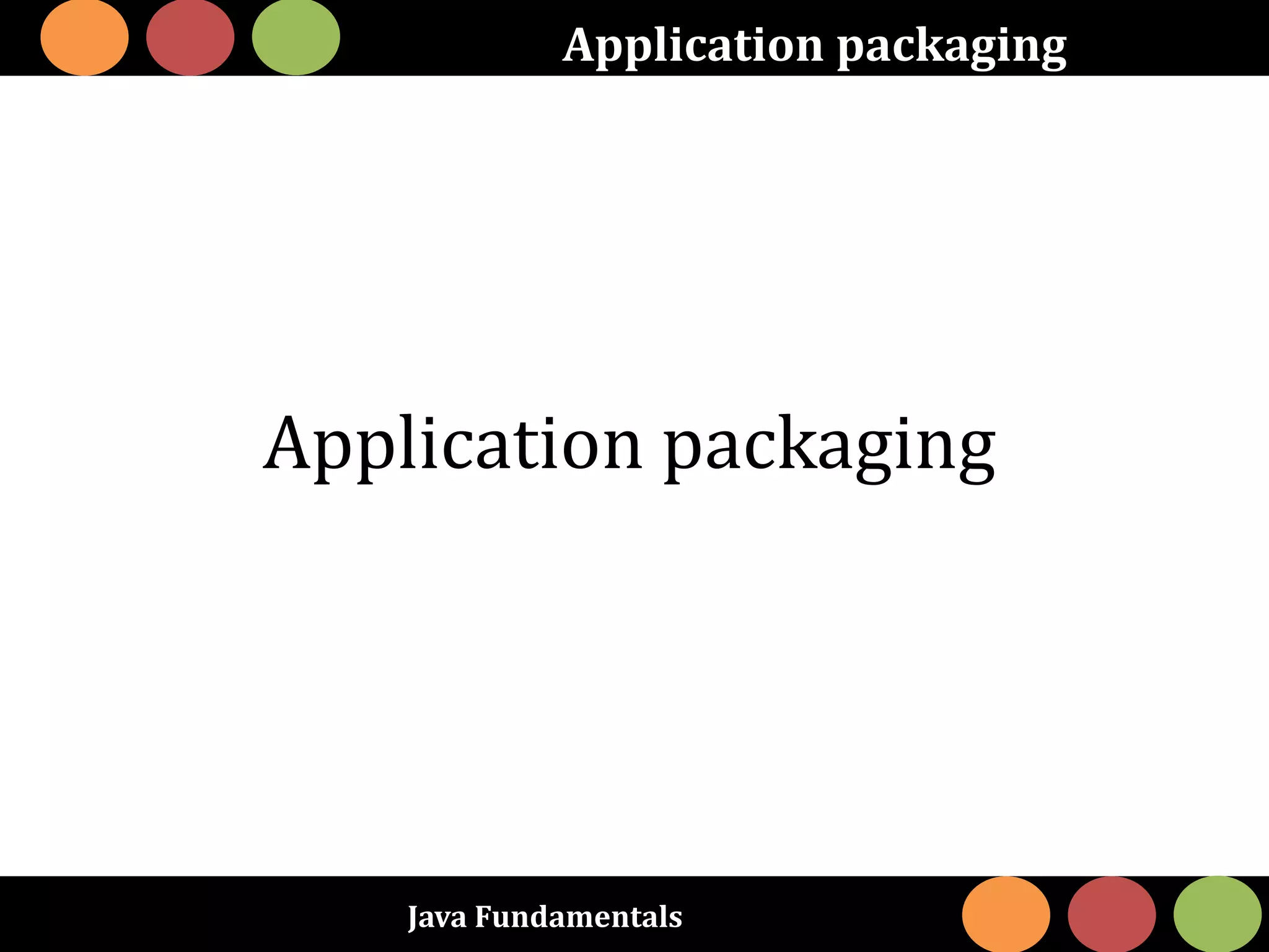 Java Fundamentals
Application packaging
Application packaging
 