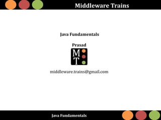 Java Fundamentals
Middleware Trains
Java Fundamentals
Prasad
middleware.trains@gmail.com
 