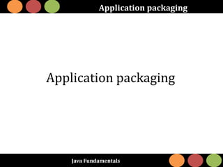 Java Fundamentals
Application packaging
Application packaging
 