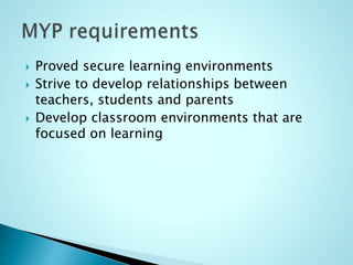  Proved secure learning environments
 Strive to develop relationships between
teachers, students and parents
 Develop classroom environments that are
focused on learning
 