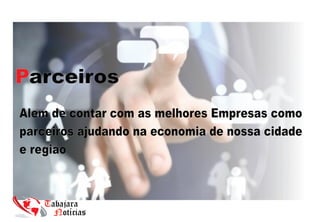 Parceiros
Alem de contar com as melhores Empresas como
parceiros ajudando na economia de nossa cidade
e regiao
 