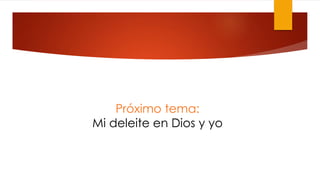 Próximo tema:
Mi deleite en Dios y yo
 