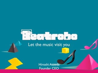 Let the music visit you
Hiroshi Asaeda
Founder CEO
 