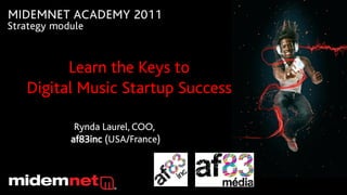 Learn the Keys to
Digital Music Startup Success
                    Text

       Rynda Laurel, COO,
      af83inc (USA/France)
 