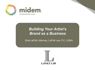 Building Your Artist’s
   Brand as a Business
Dina LaPolt, Attorney, LaPolt Law, P.C. (USA)
 