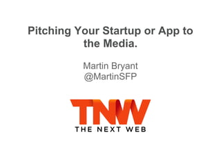 Pitching Your Startup or App to
          the Media.
          Martin Bryant
          @MartinSFP
 