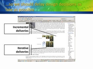 …so we should delay design decisions as
late as possible


   Incremental
     deliveries




      Iterative
     deliveries
 