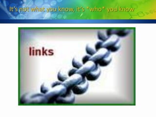 It’s not what you know, it’s *who* you know
 