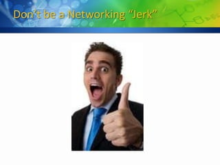 Don’t be a Networking “Jerk”
 